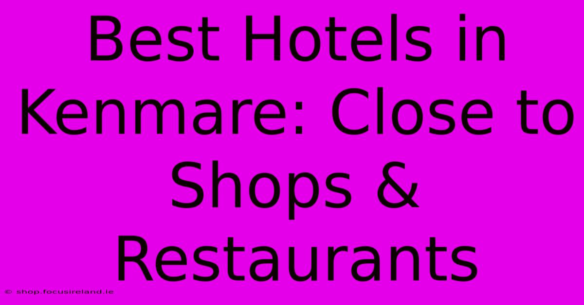 Best Hotels In Kenmare: Close To Shops & Restaurants