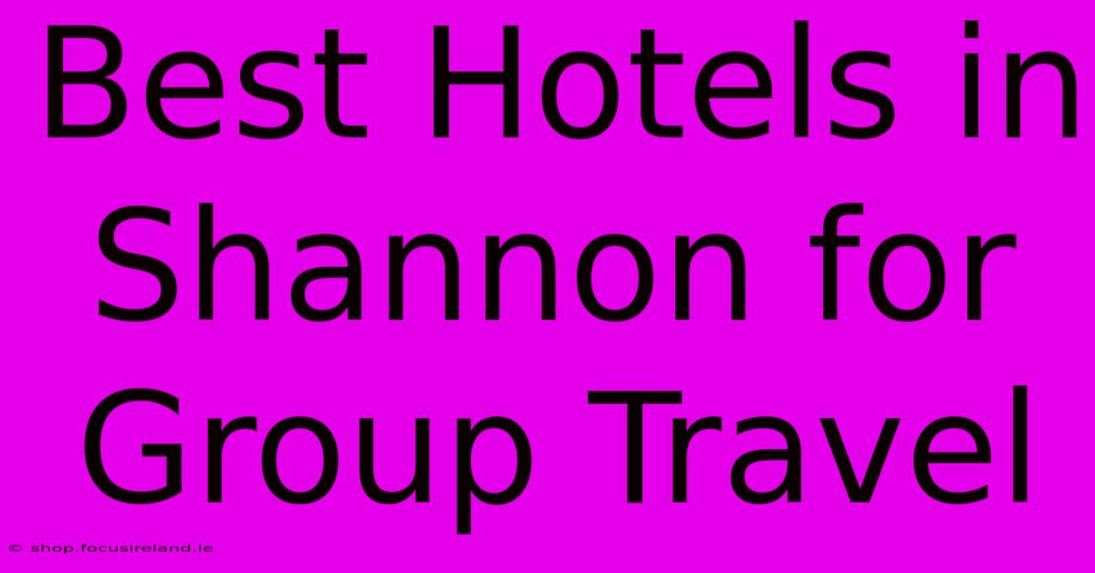 Best Hotels In Shannon For Group Travel