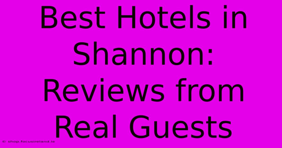 Best Hotels In Shannon: Reviews From Real Guests