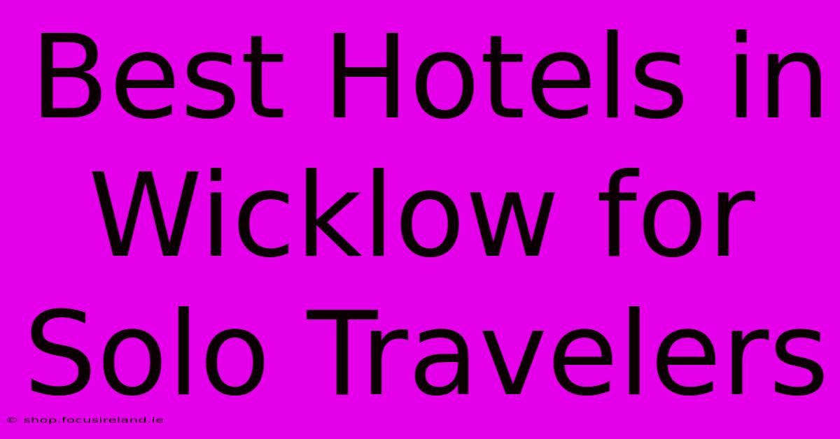 Best Hotels In Wicklow For Solo Travelers