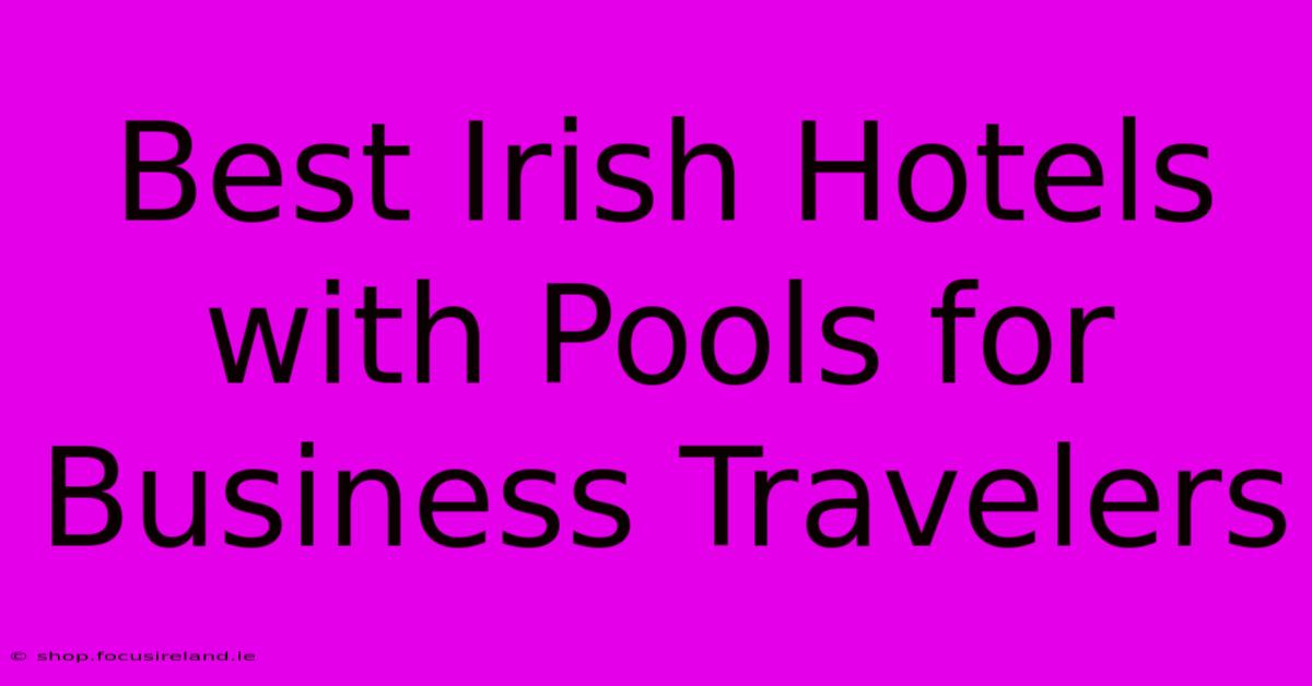 Best Irish Hotels With Pools For Business Travelers