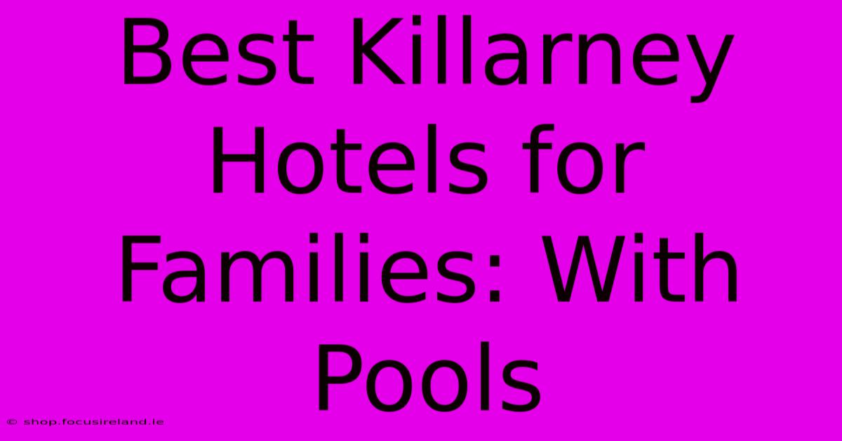 Best Killarney Hotels For Families: With Pools