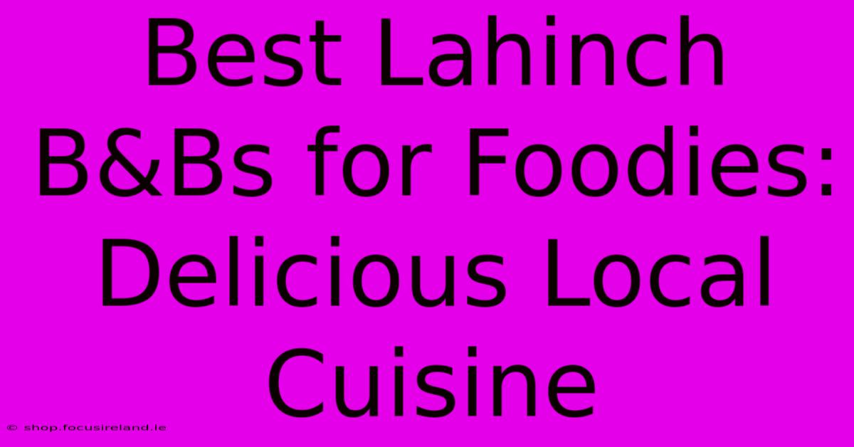 Best Lahinch B&Bs For Foodies: Delicious Local Cuisine