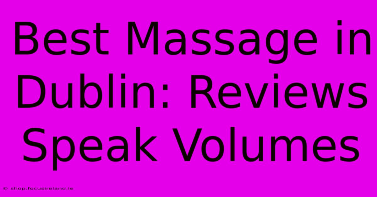 Best Massage In Dublin: Reviews Speak Volumes