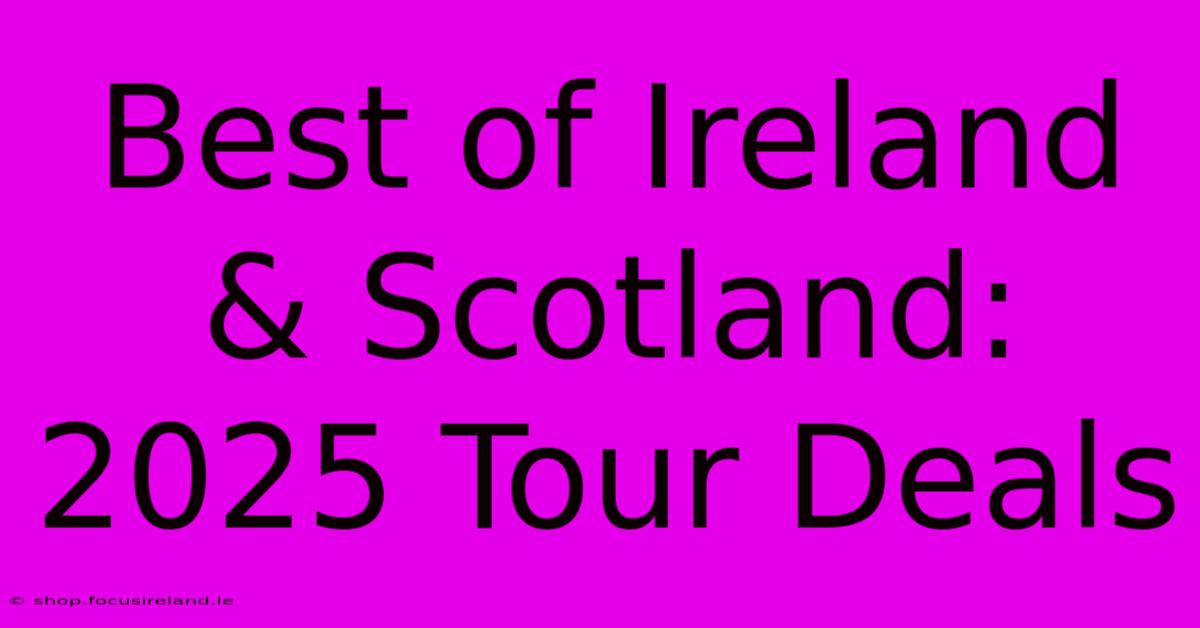 Best Of Ireland & Scotland: 2025 Tour Deals