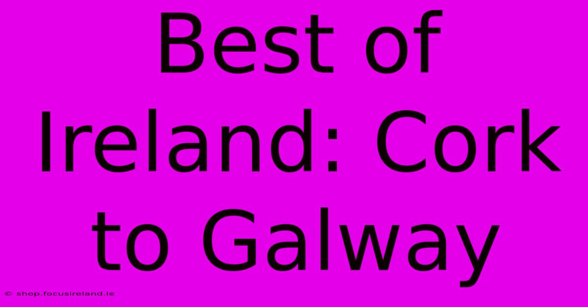 Best Of Ireland: Cork To Galway