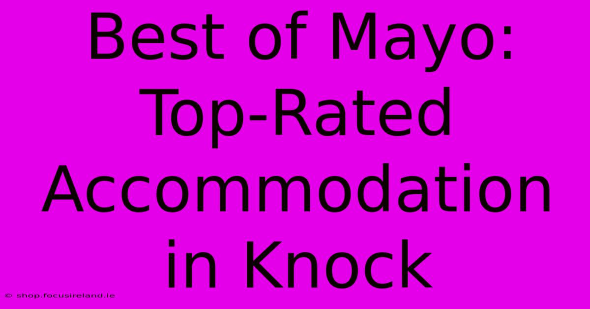 Best Of Mayo: Top-Rated Accommodation In Knock