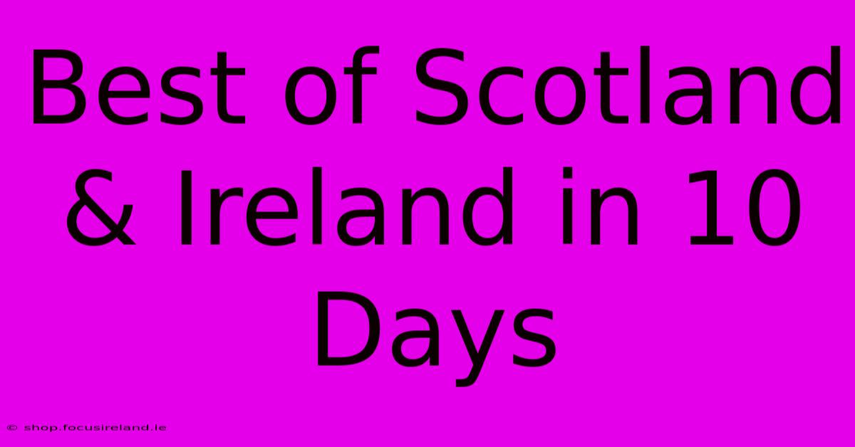 Best Of Scotland & Ireland In 10 Days