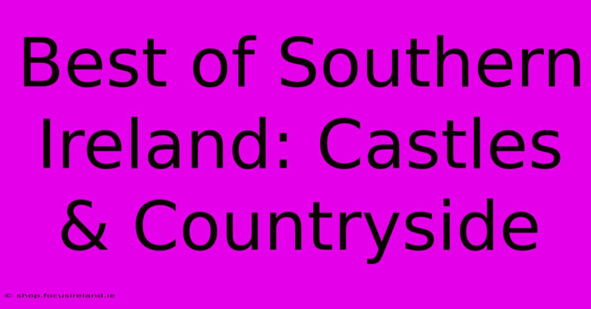 Best Of Southern Ireland: Castles & Countryside