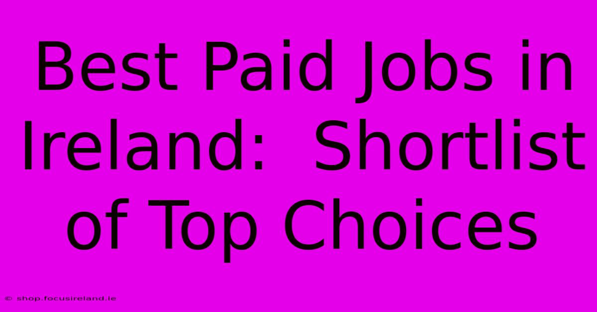 Best Paid Jobs In Ireland:  Shortlist Of Top Choices