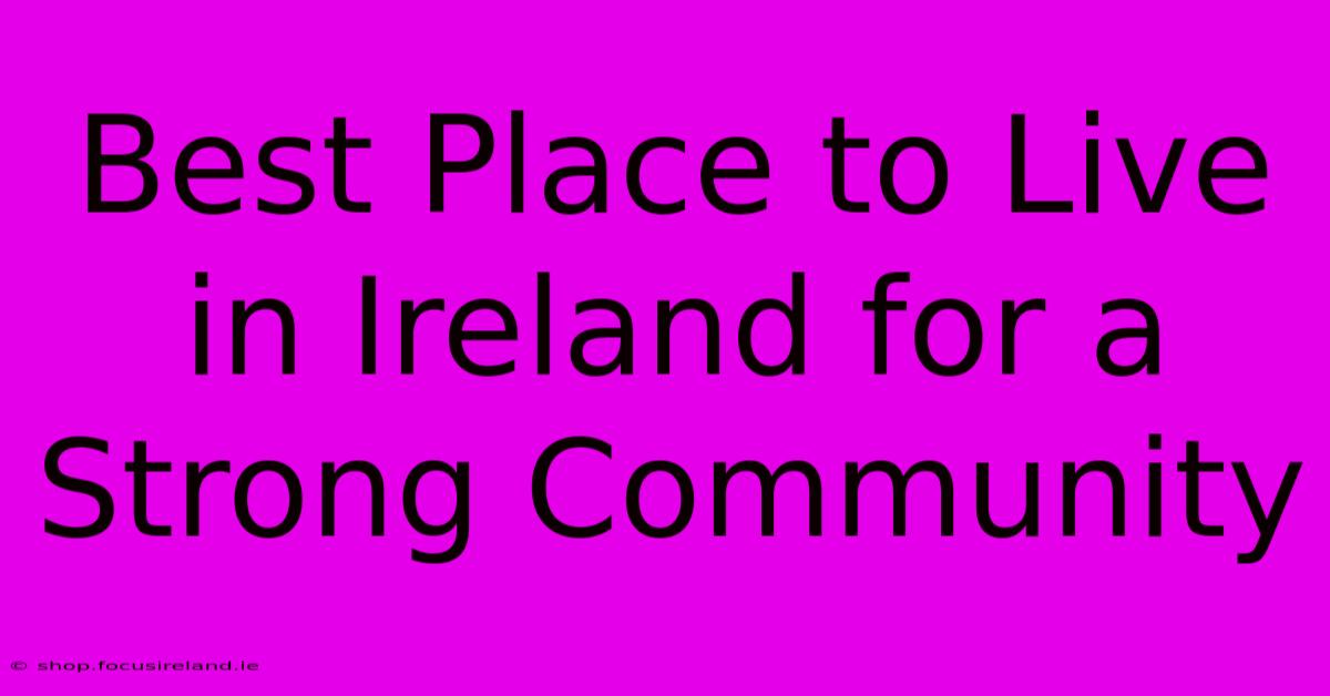 Best Place To Live In Ireland For A Strong Community