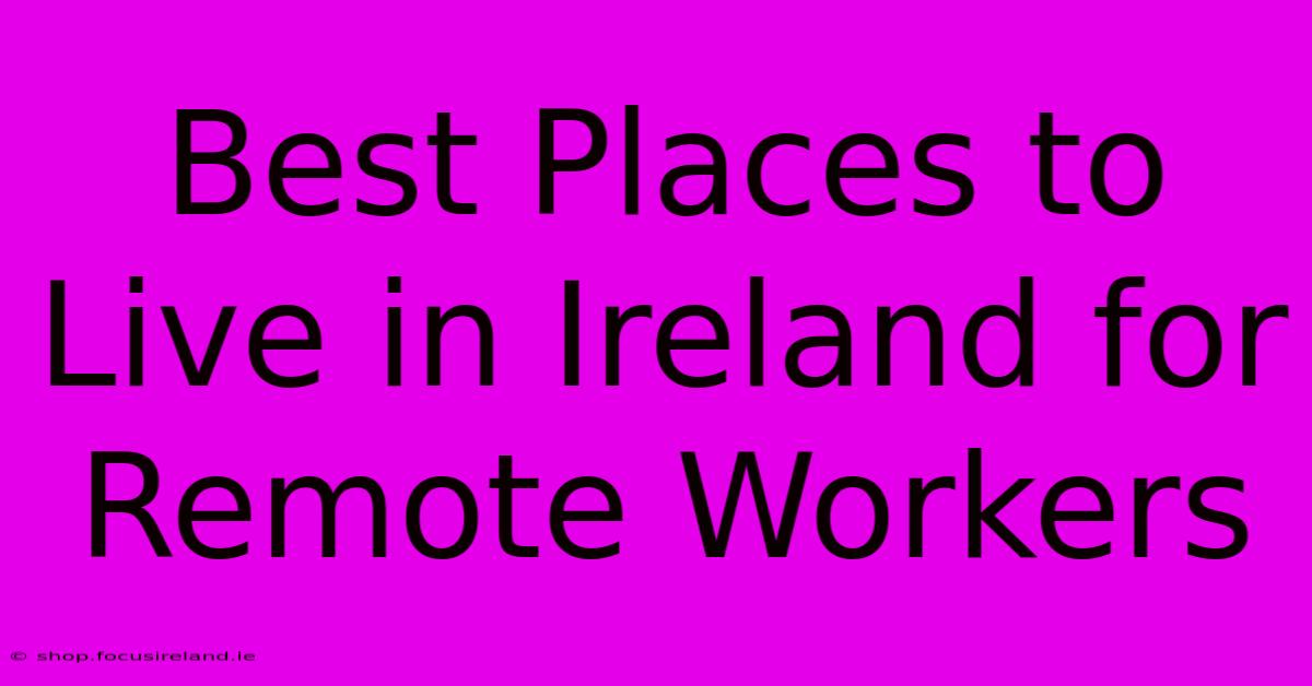 Best Places To Live In Ireland For Remote Workers