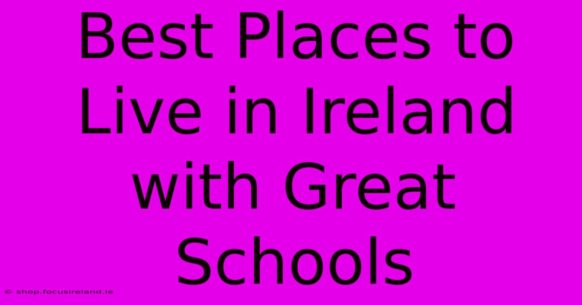 Best Places To Live In Ireland With Great Schools