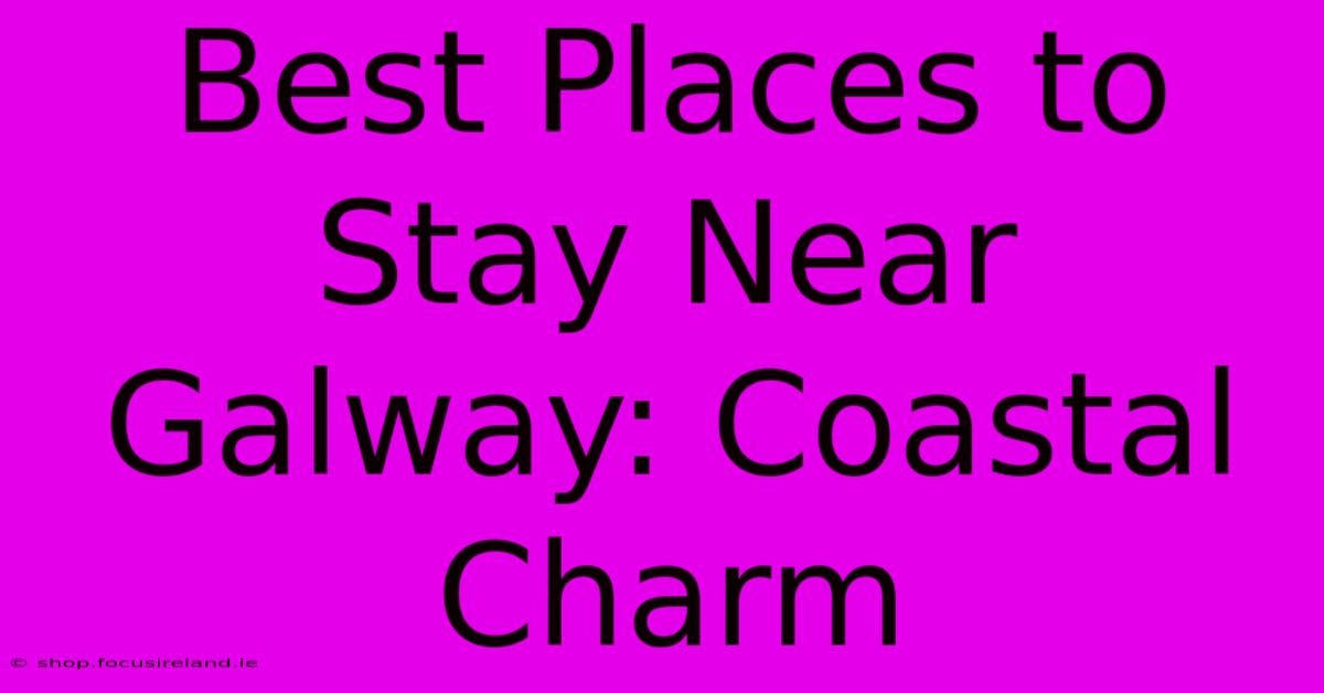 Best Places To Stay Near Galway: Coastal Charm