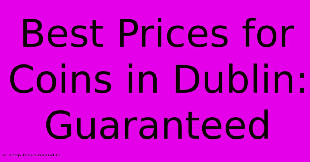 Best Prices For Coins In Dublin: Guaranteed