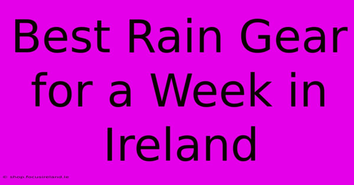 Best Rain Gear For A Week In Ireland