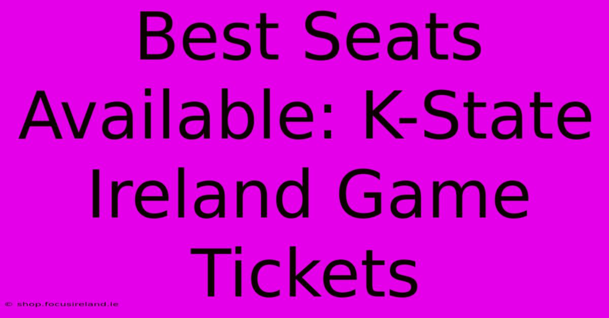 Best Seats Available: K-State Ireland Game Tickets