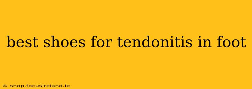 best shoes for tendonitis in foot