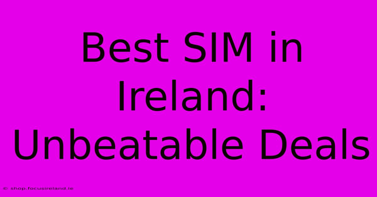 Best SIM In Ireland: Unbeatable Deals