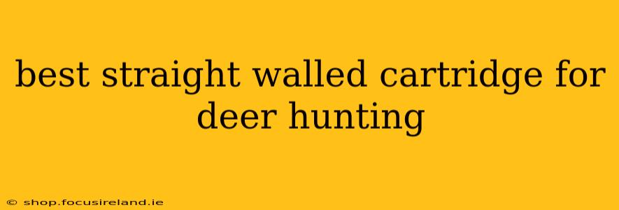 best straight walled cartridge for deer hunting