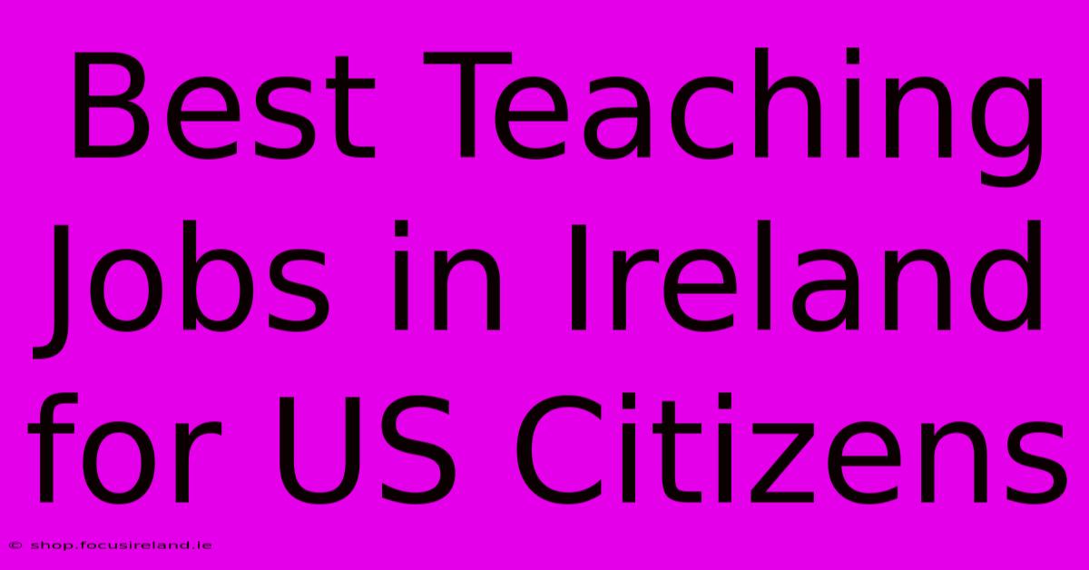 Best Teaching Jobs In Ireland For US Citizens