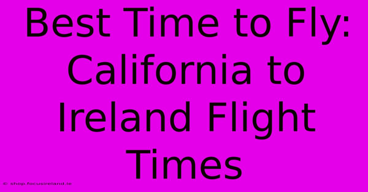 Best Time To Fly: California To Ireland Flight Times