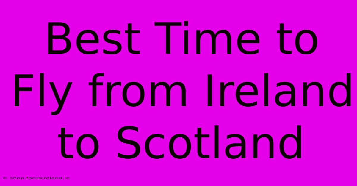 Best Time To Fly From Ireland To Scotland