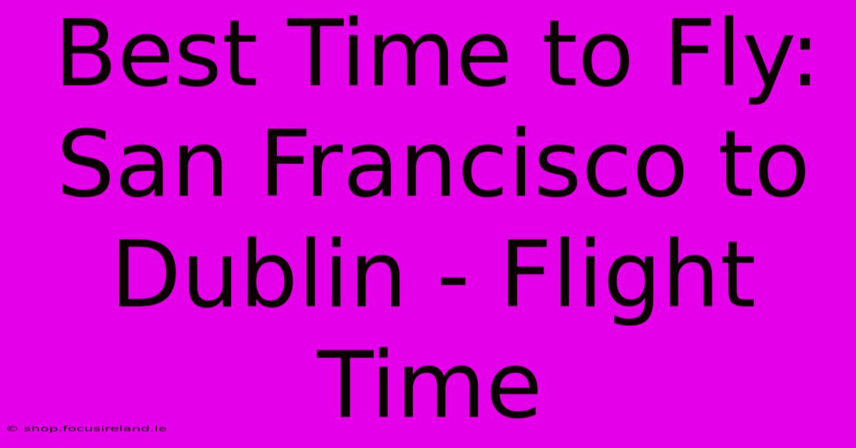 Best Time To Fly: San Francisco To Dublin - Flight Time