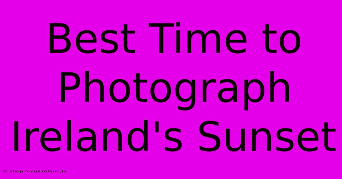 Best Time To Photograph Ireland's Sunset