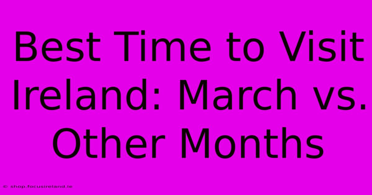 Best Time To Visit Ireland: March Vs. Other Months