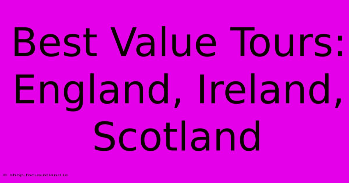 Best Value Tours: England, Ireland, Scotland