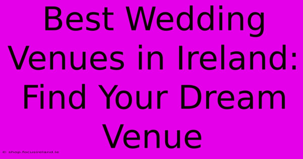 Best Wedding Venues In Ireland: Find Your Dream Venue