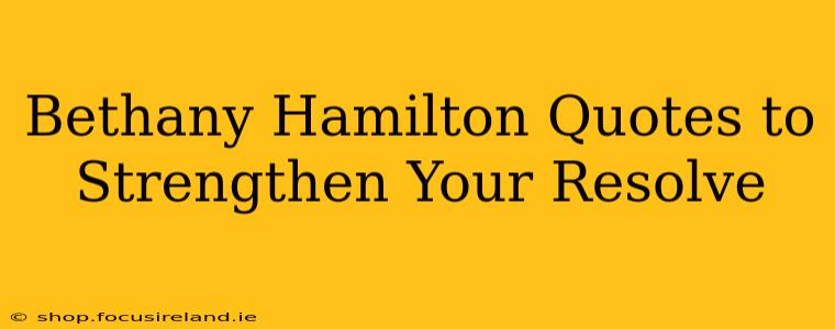 Bethany Hamilton Quotes to Strengthen Your Resolve
