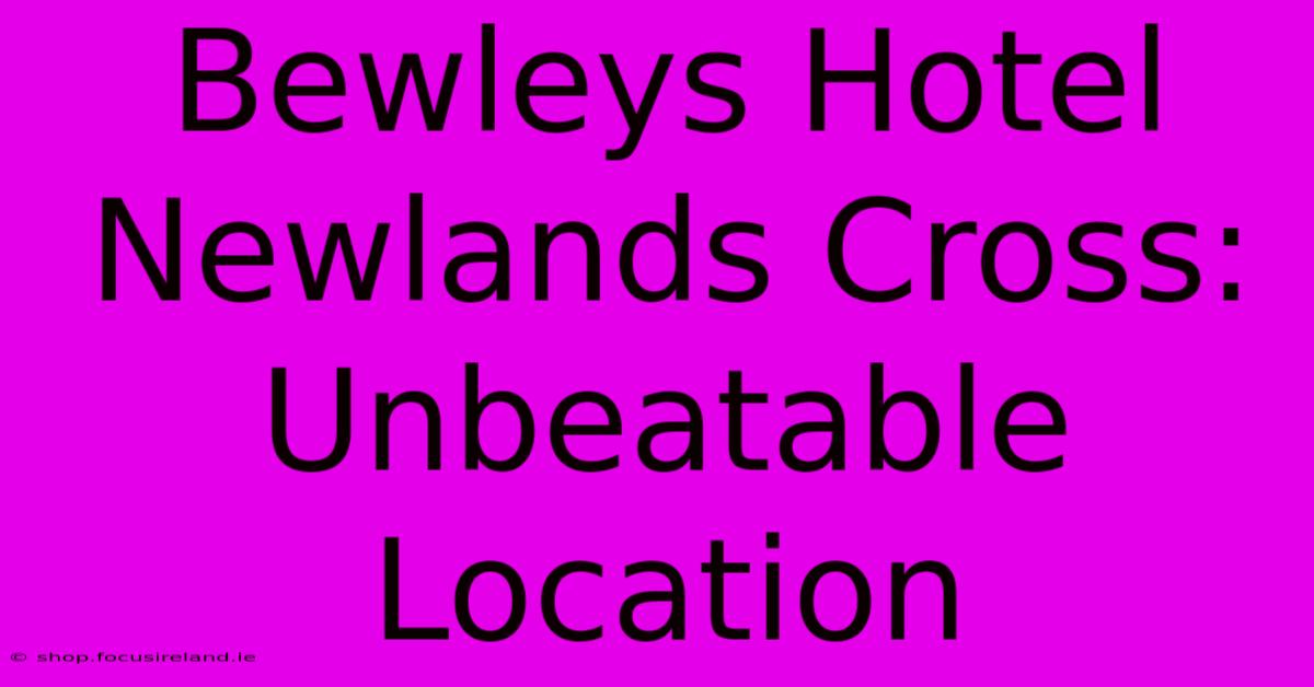 Bewleys Hotel Newlands Cross: Unbeatable Location