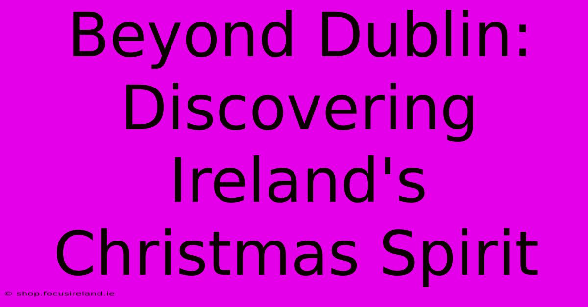 Beyond Dublin: Discovering Ireland's Christmas Spirit