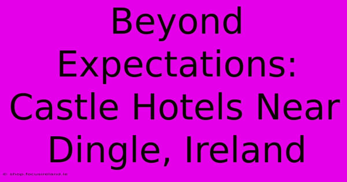 Beyond Expectations: Castle Hotels Near Dingle, Ireland