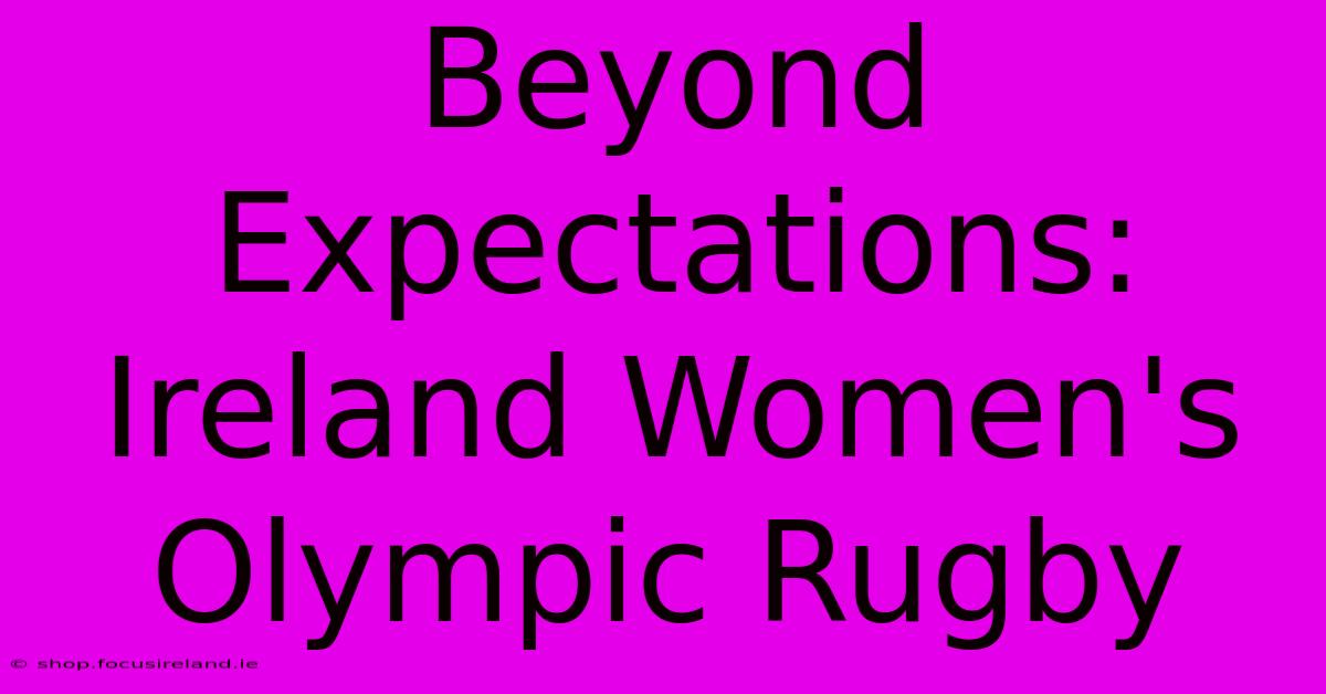 Beyond Expectations: Ireland Women's Olympic Rugby