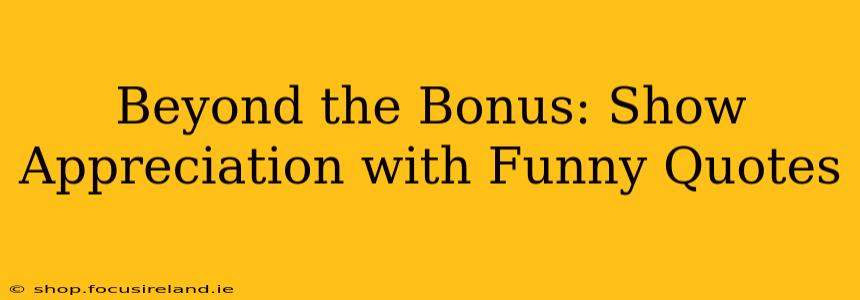Beyond the Bonus: Show Appreciation with Funny Quotes