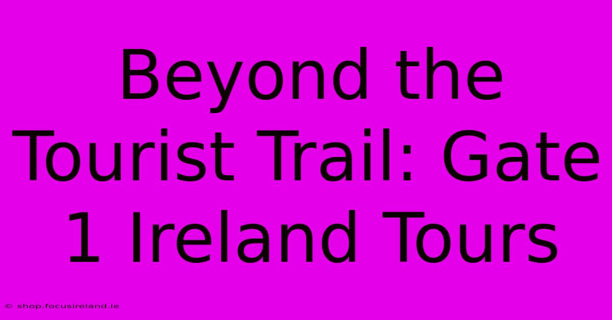 Beyond The Tourist Trail: Gate 1 Ireland Tours