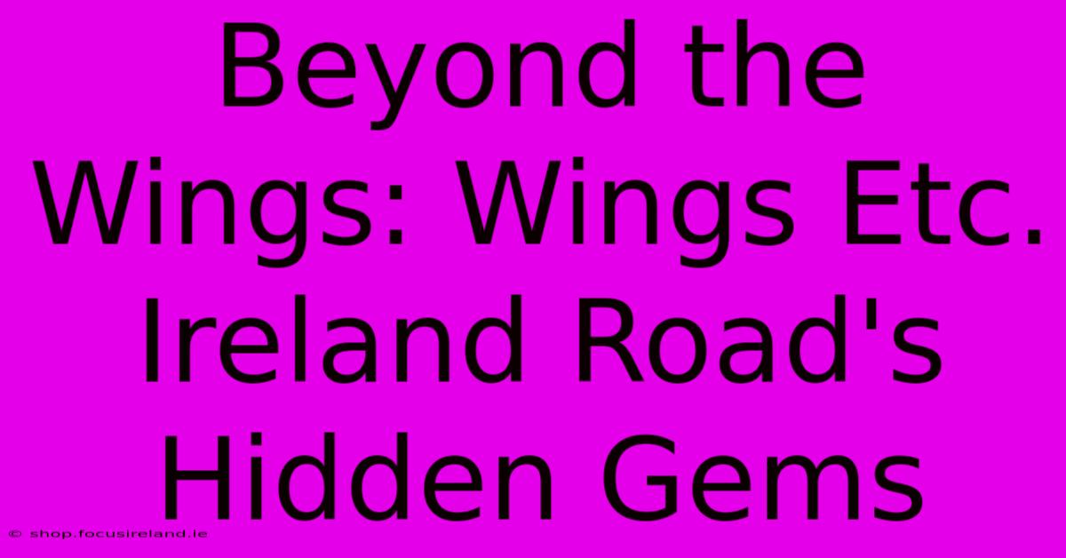 Beyond The Wings: Wings Etc. Ireland Road's Hidden Gems