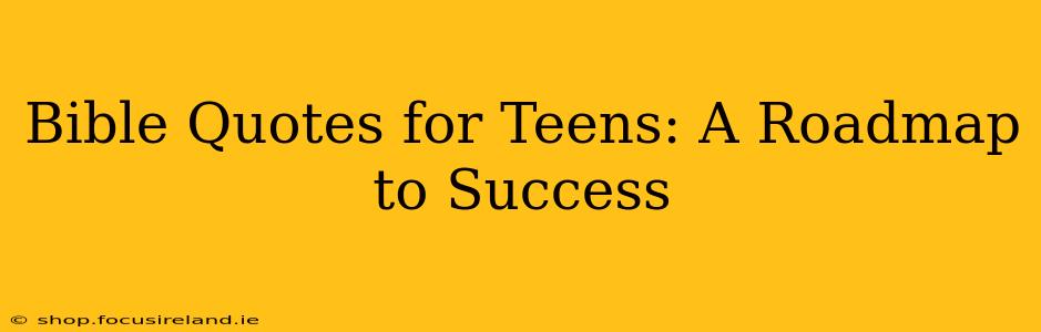 Bible Quotes for Teens: A Roadmap to Success