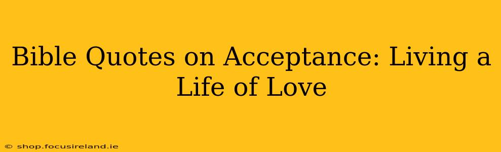 Bible Quotes on Acceptance: Living a Life of Love