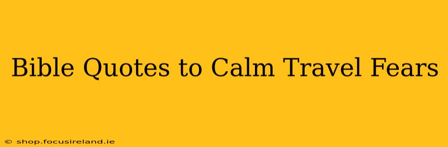 Bible Quotes to Calm Travel Fears