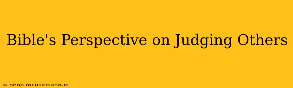 Bible's Perspective on Judging Others