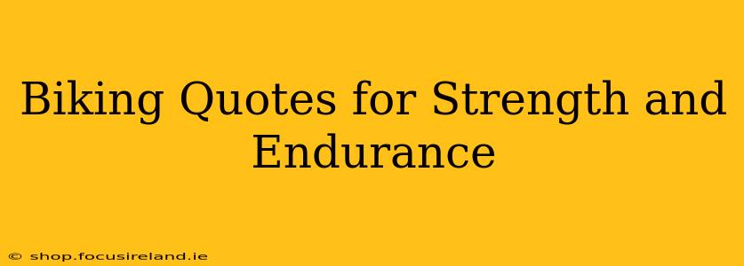 Biking Quotes for Strength and Endurance