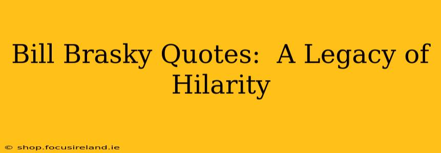 Bill Brasky Quotes:  A Legacy of Hilarity