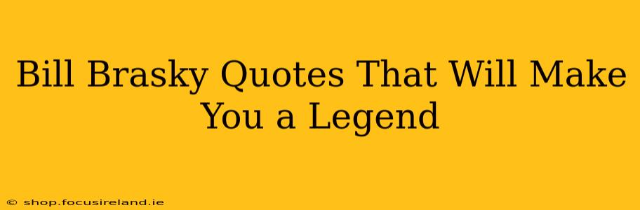 Bill Brasky Quotes That Will Make You a Legend