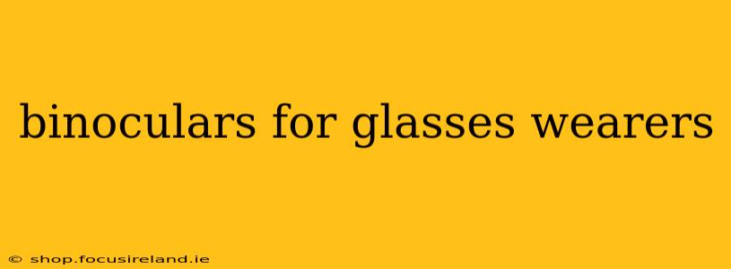 binoculars for glasses wearers