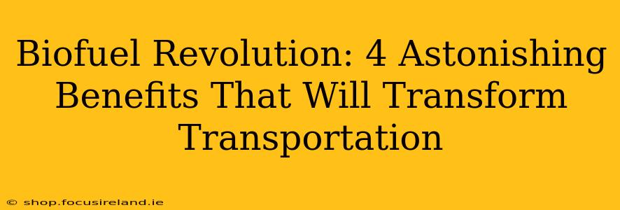 Biofuel Revolution: 4 Astonishing Benefits That Will Transform Transportation