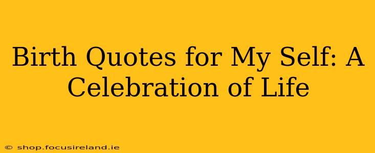 Birth Quotes for My Self: A Celebration of Life